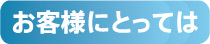 お客様にとっては